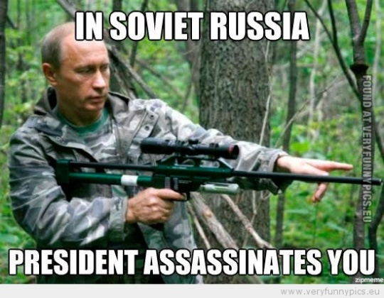 Funny Picture - In soviet russia president assassinates you