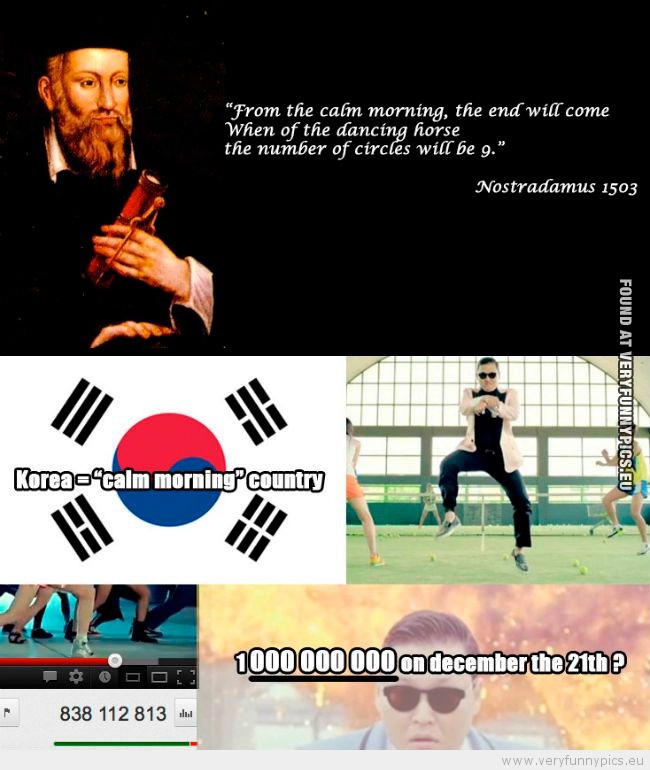 Funny Picture - Nostradamus predicted that PSY will bring an end to this world