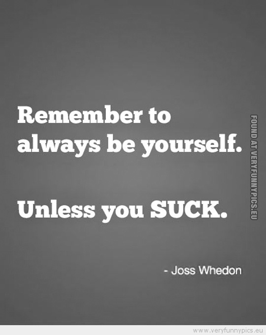 Funny Picture - Remember to always be yourself unless you suck