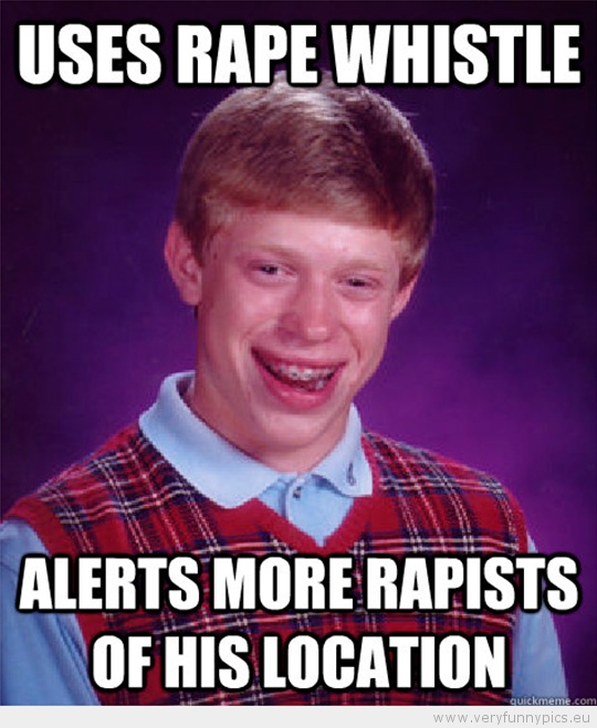 Funny Picture - Bad luck brian uses rape whistle - Alerts mroe rapists of his location