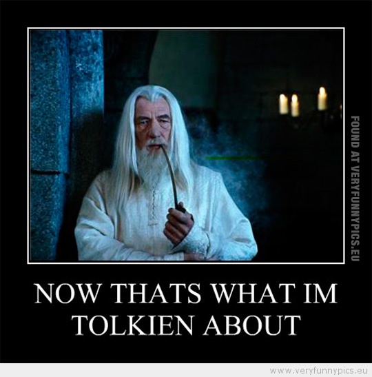 Funny Picture - Gandalf saying now thats what im tolkien about