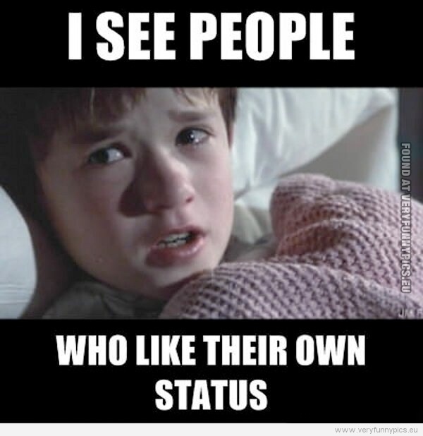 Funny Picture - I see people who like their own status