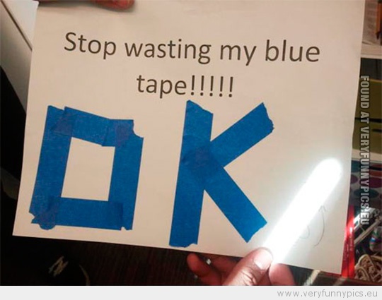 Funny Picture - Sign sayin stop wasting my blue tape