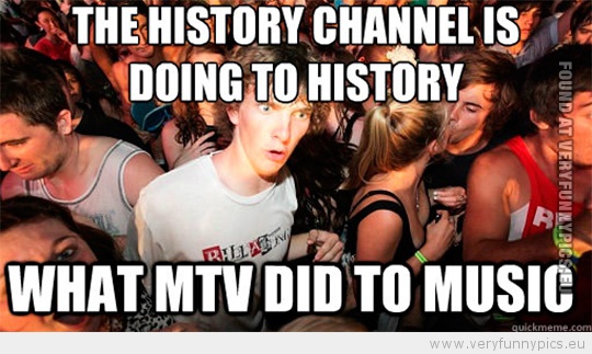 Funny Picture - Sudden Clarity Clarence - History channel vs mtv