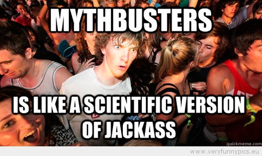 Funny Picture - Sudden Clarity Clarence - Mythbusters