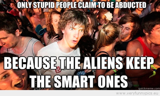 Funny Picture - Sudden Clarity Clarence - Stupid people claim to be abducted