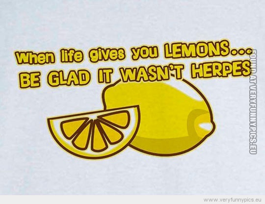 Funny Picture - When life gives you lemons be glad it wasn't herpes
