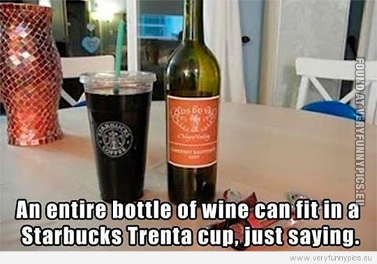 Funny Picture - An entire bottle of wine can fit in a starbucks trenat cup