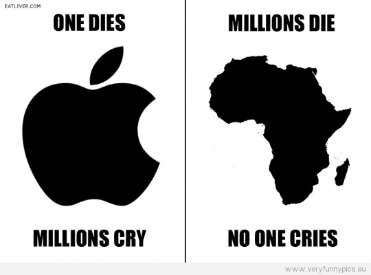 Funny Picture - Apple-One dies, millions cry - Africa-Millions die, no one cries