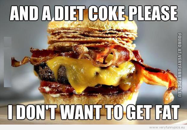 Funny Picture - Bacon cheese burger - And a diet coke please, i don't want to get fat