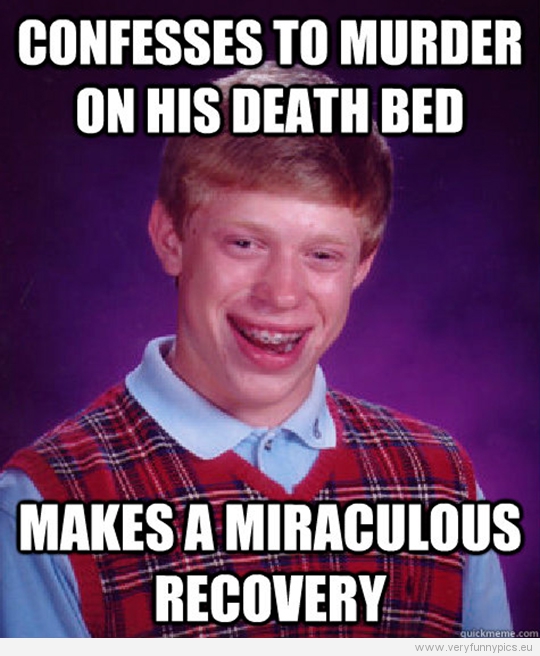 Funny Picture - Bad luck Brian - Confesses to murder on his death bed - Makes a miraculous recovery