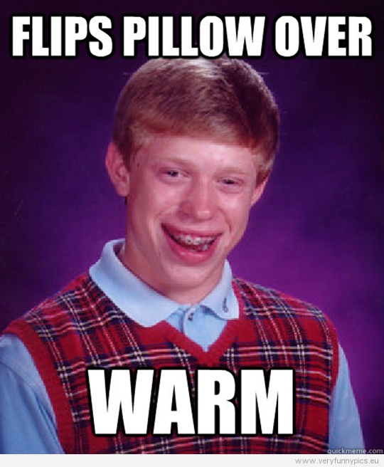 Funny Picture - Bad luck Brian - Flips pillow over - Warm