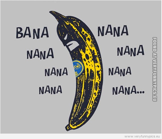 Funny Picture - Bana nana nana nana