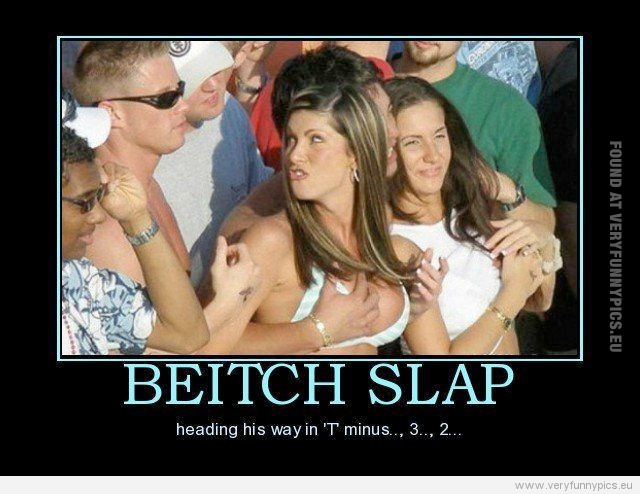 Funny Picture - Beitch slap heading his way in t minus 3 2 1