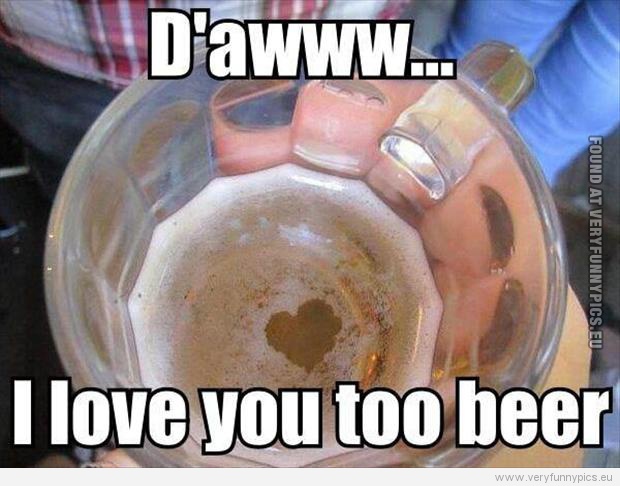 Funny Picture - D'awww... I love you to beer