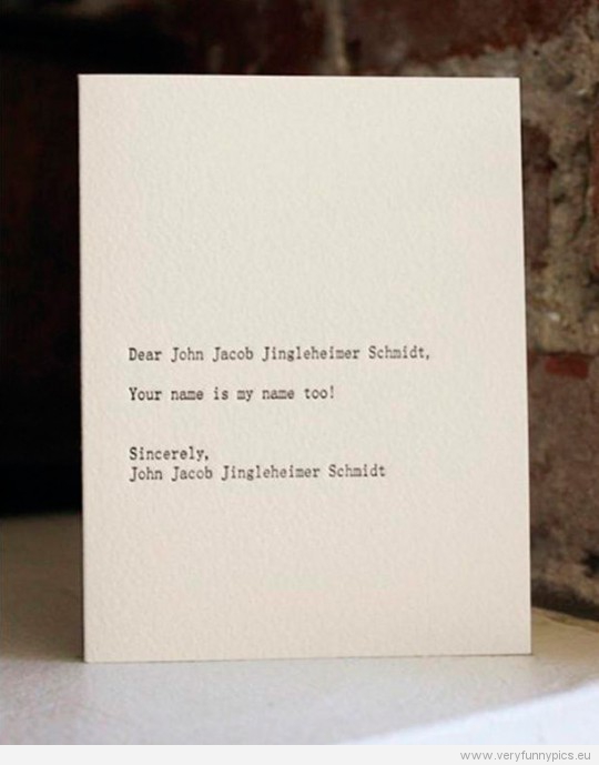 Funny Picture - Dear John Jacob Jingleheimer Schmidt - Fun letterpress card