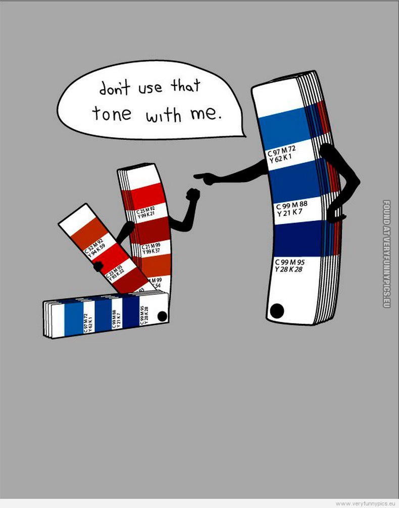 Funny Picture - Don't use that tone with me - Pantone - PMS
