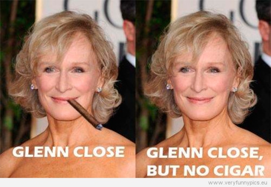 Funny Picture - Glen Close VS Glen Close but no cigar