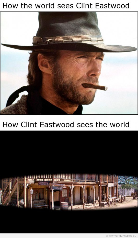 Funny Picture - How the world sees Clint Eastwood VS how Clint Eastwood sees the world