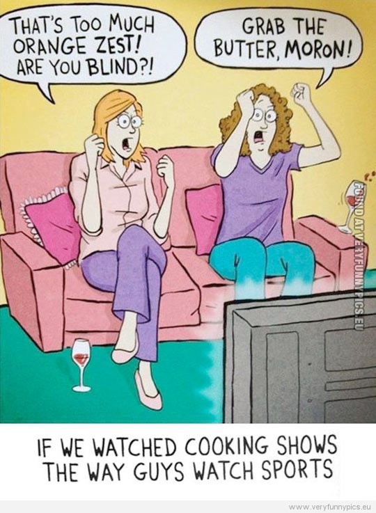 Funny Picture - If we watched cooking shows the way guys watch sports