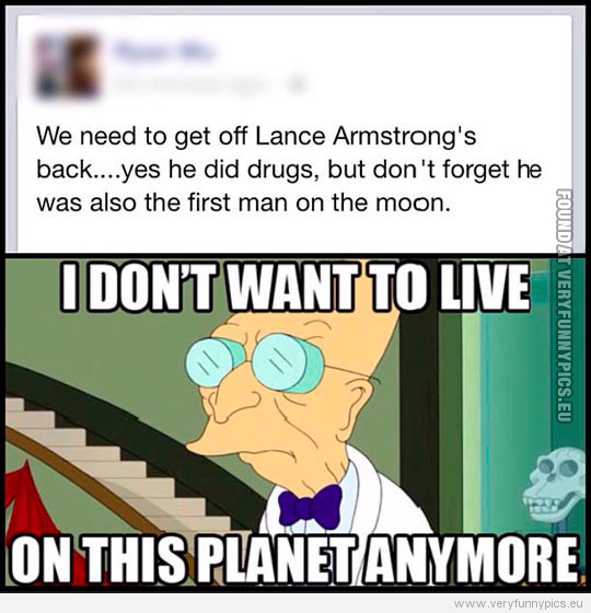 Funny Picture - Lance armstrong quote - I don't want to live on this planet anymore