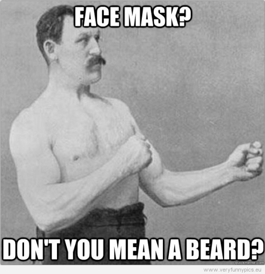 Funny Picture – Overly manly man – Face Mask? Don't you mean a beard?