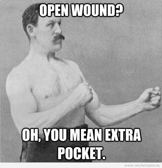 Funny Picture – Overly manly man – Open wound? Oh, you mean extra pocket