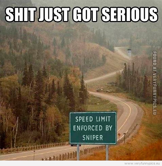Funny Picture - Shit just got serious - Sign saying speed limit enforced by sniper