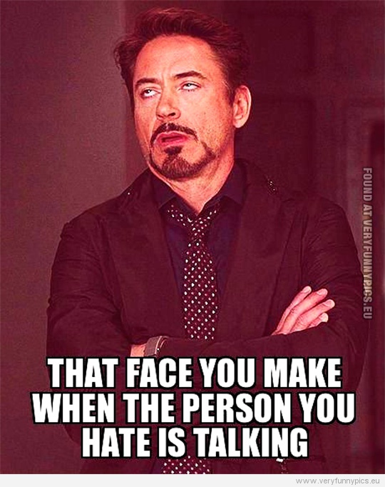 Funny Picture - That face you make when the person you hate is talking