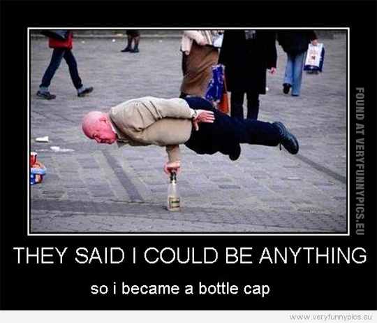 Funny Picture - They said i could be anything so i became a bottle cap