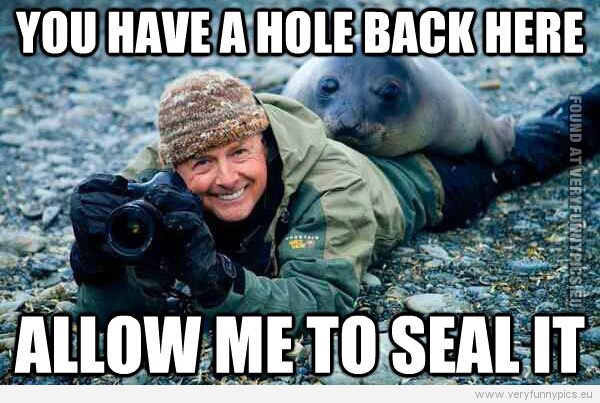 funny Picture - You have a hole back here - Allow me to seal it