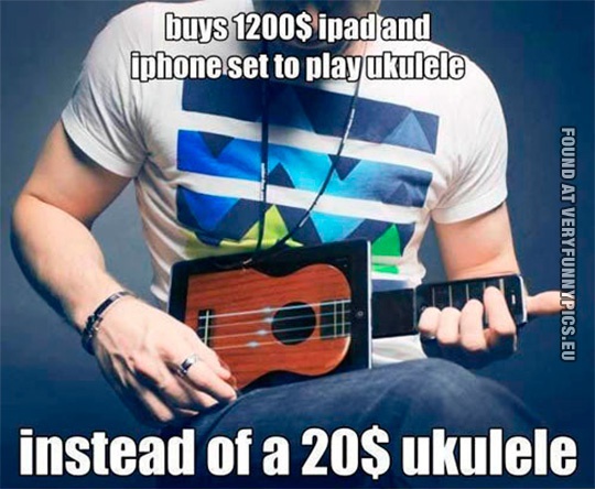 Funny Picture - Buys 1200 dollar iPad and iPhone set to play ukelele, instead of a 20 dollar ukulele