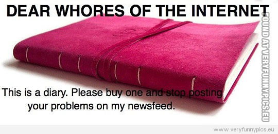 Funny Picture - Dear whores of the internet, this is a diary