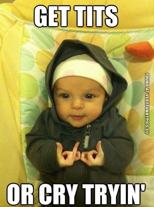 Funny Picture - Get tits or cry tryin - Gangsta baby