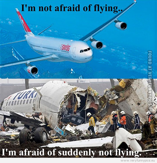 Funny Picture - I'm not afraid of flying - I'm afraid of suddenly not flying