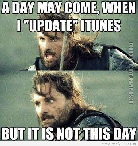 Funny Picture - One day may come, when i update itunes, but it is not this day