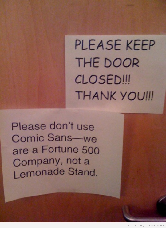 Funny Picture - Please don't use Comic Sans - We are a fortune 500 company, not a Lemonade stand.