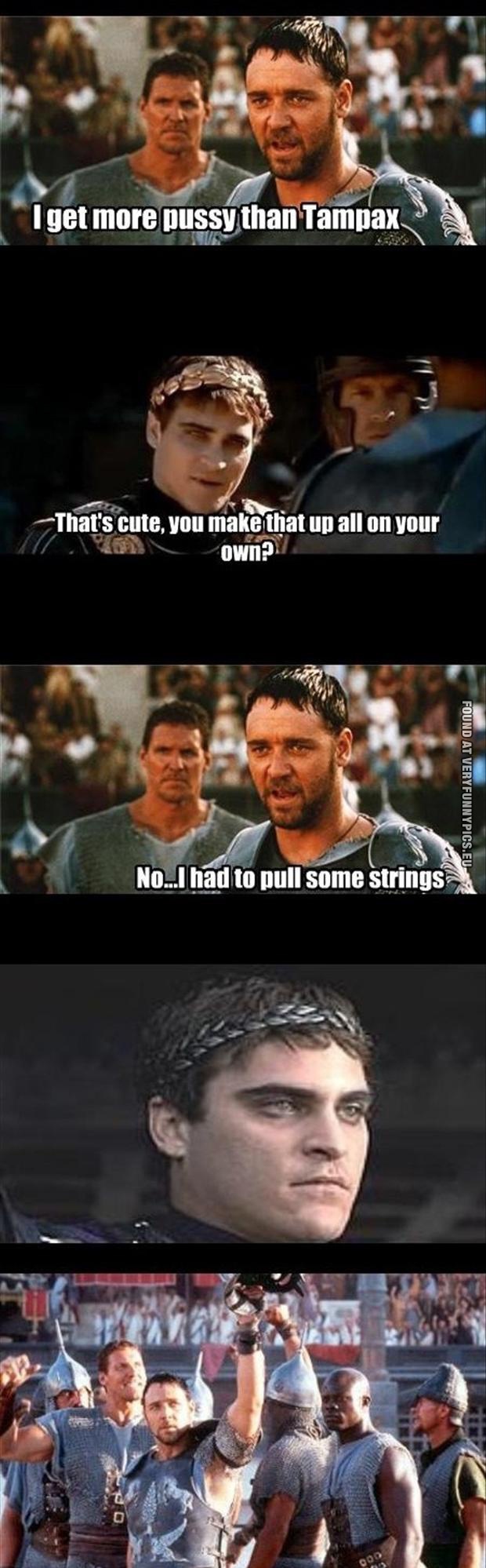 Funny Picture - The Gladiator is funny - Had to pull some strings