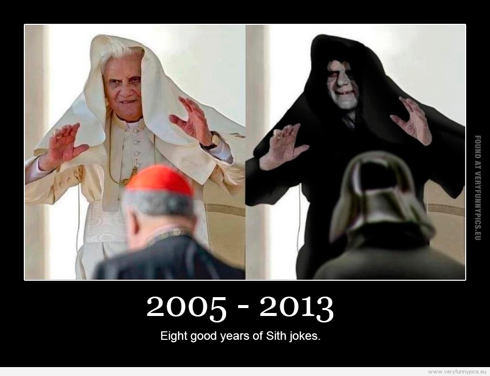 Funny Picture - The pope quits - 2005 - 2013 - Eight good years of Sith jokes