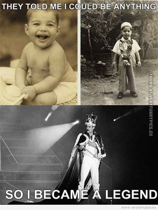 Funny Picture - They told me i could be anything so i became a legend - Freddie Mercury