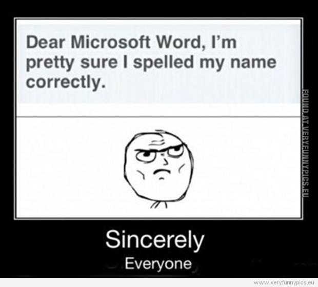 Funny Pictures - Dear Microsoft Word, i'm pretty sure i spelled my name correctly