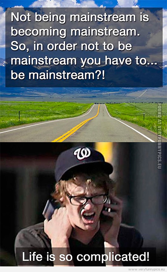 Funny Pictures - It's hard to be a hipster nowdays - Being mainstream is becoming mainstream