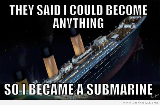 Funny Pictures - They said i could become anything so i became a submarine