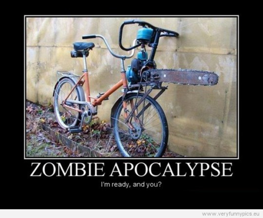 Funny Pictures - Zombie apocalypse - I'm ready, are you?
