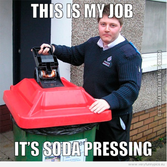 Funny Picutre - This is my job, it's soda pressing (so depressing)