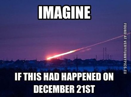 Funny Picture - Imagine if this had happened on december 21st