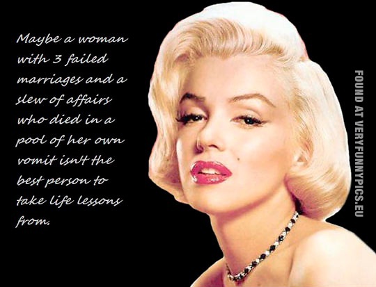 Funny Picture - Mayby Marilyn Monroe isn't the best person to take life lessons from