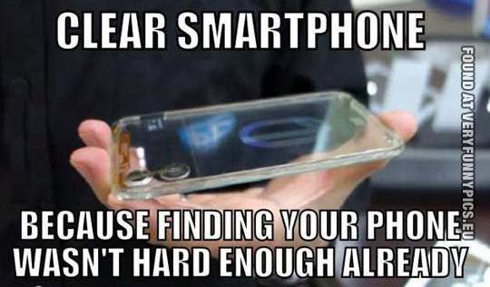 Funny Picture - Transparent smartphone - Because finding your phone wasn't hard enough already