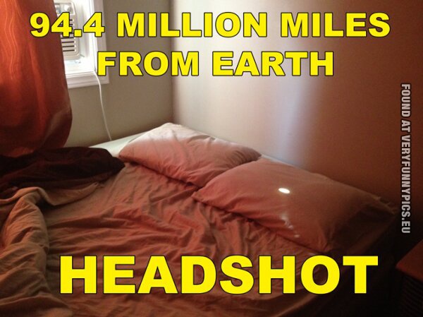 Funny Pictures - 94.4 million miles from earth - Headshot