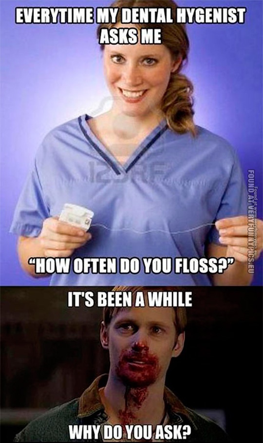 Funny Pictures - Everytime my dental hygenist asks me how often do you floss